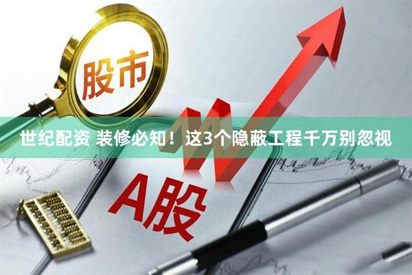 世纪配资 装修必知！这3个隐蔽工程千万别忽视