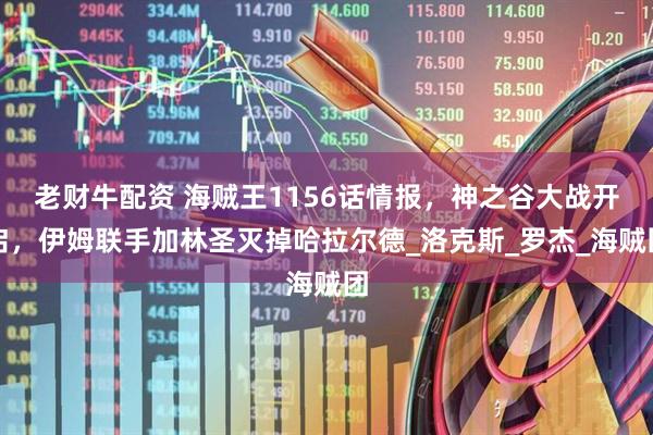 老财牛配资 海贼王1156话情报，神之谷大战开启，伊姆联手加林圣灭掉哈拉尔德_洛克斯_罗杰_海贼团